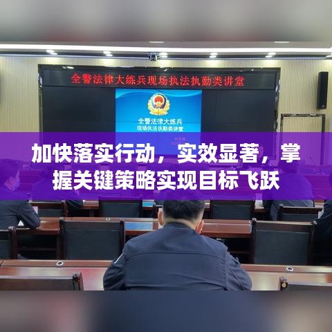 加快落实行动，实效显著，掌握关键策略实现目标飞跃