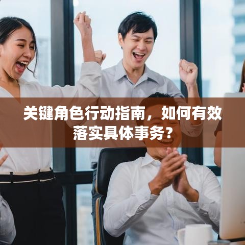 关键角色行动指南，如何有效落实具体事务？