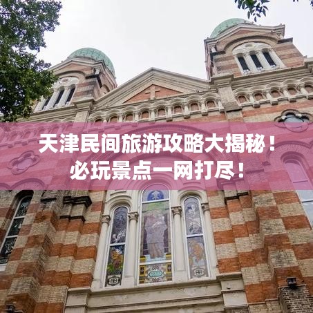 天津民间旅游攻略大揭秘！必玩景点一网打尽！