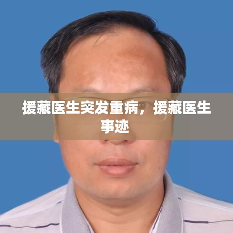 援藏医生突发重病，援藏医生事迹 