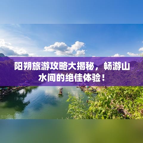 阳朔旅游攻略大揭秘，畅游山水间的绝佳体验！