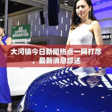 大河镇今日新闻热点一网打尽，最新消息综述